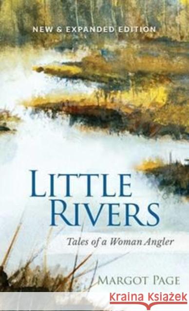 Little Rivers: Tales of a Woman Angler Margot Page Anton Stetzko 9781944402068 Three Winds Media