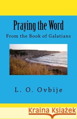 Praying the Word From the Book of Galatians Ovbije, L. O. 9781944411039 Spearman Ovbije International Leadership Foun