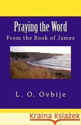 Praying the Word From the Book of James Ovbije, L. O. 9781944411046 Spearman Ovbije International Leadership Foun