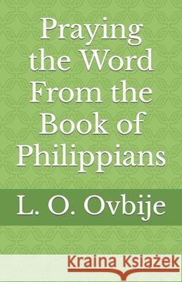 Praying the Word From the Book of Philippians L O Ovbije 9781944411053 Spearman Ovbije International Leadership Foun