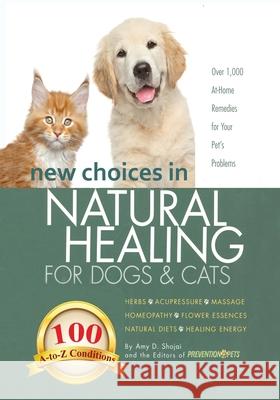 New Choices in Natural Healing for Dogs & Cats: Herbs, Acupressure, Massage, Homeopathy, Flower Essences, Natural Diets, Healing Energy Amy Shojai Editors of Preventio 9781944423117 Furry Muse Publishing