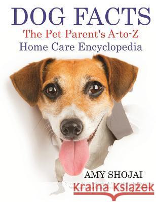 Dog Facts: The Pet Parent's A-to-Z Home Care Encyclopedia Shojai, Amy 9781944423865 Furry Muse Publications