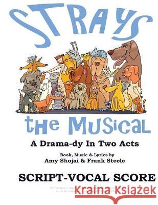 Strays, the Musical: A Drama-Dy in Two Acts Amy Shojai, Frank Steele 9781944423995 Shojai & Steele Plays