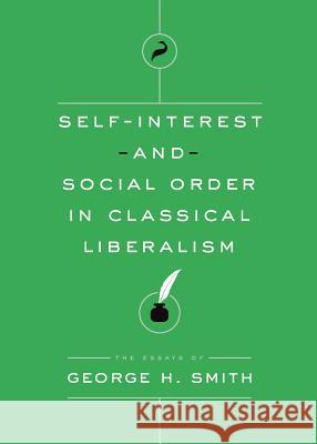 Self-Interest and Social Order in Classical Liberalism George H. Smith 9781944424398 Cato Institute