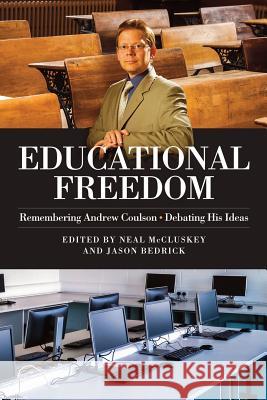 Educational Freedom: Remembering Andrew Coulson - Debating His Ideas Neal P. McCluskey 9781944424527 