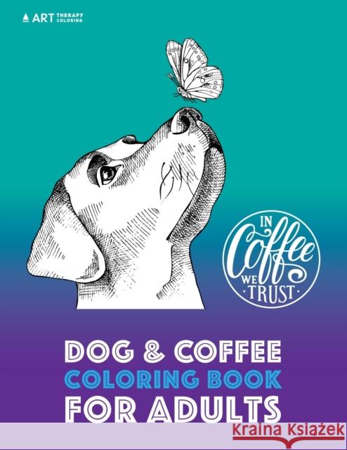 Dog & Coffee Coloring Book for Adults Art Therapy Coloring 9781944427535 Art Therapy Coloring