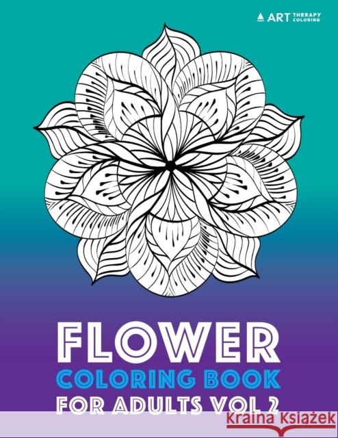 Flower Coloring Book For Adults Vol 2 Art Therapy Coloring 9781944427566