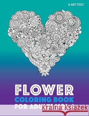 Flower Coloring Book For Adults Vol 4 Art Therapy Coloring 9781944427580 Art Therapy Coloring