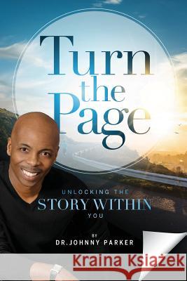 Turn the Page: Unlocking the Story Within You Dr Johnny Parker, Kathryn Peoples 9781944430627