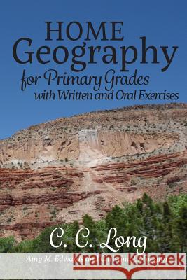 Home Geography for Primary Grades with Written and Oral Exercises C. C. Long Amy M. Edwards Christina J. Mugglin 9781944435035 Blue Sky Daisies