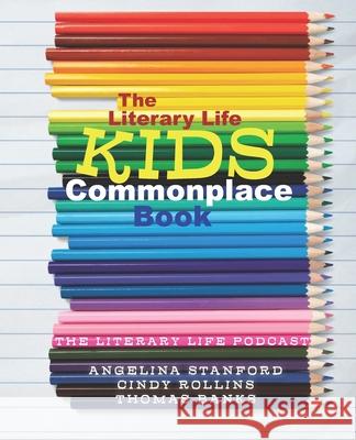 The Literary Life KIDS Commonplace Book: Colored Pencils Cindy Rollins Thomas Banks Angelina Stanford 9781944435141 Blue Sky Daisies