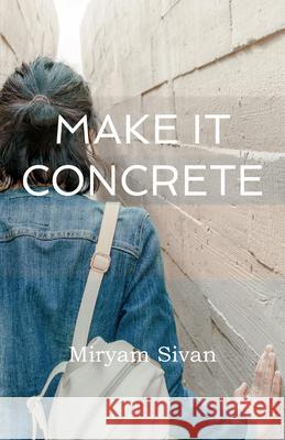 Make It Concrete Miryam Sivan 9781944453084 Cuidono Press