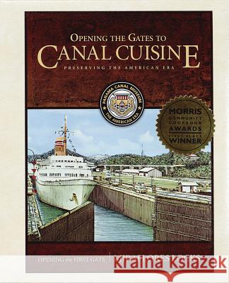 Opening the Gates to Canal Cuisine: Preserving the American Era Panama Canal Museum                      Judith Russell 9781944455040