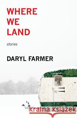 Where We Land: Stories Daryl Farmer (University of Alaska-Fairb   9781944467005