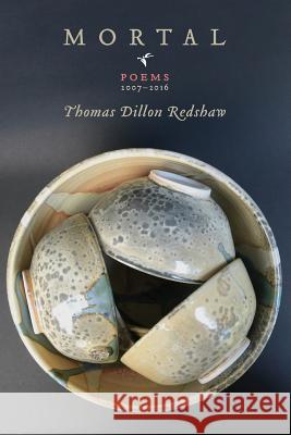 Mortal: Poems 2007-2016 Thomas Dillon Redshaw 9781944467043