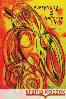 everything has become birds: poems Peter Grandbois Rob Clayton Judy Gilats 9781944467265