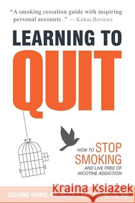 Learning to Quit: How to Stop Smoking and Live Free of Nicotine Addiction Suzanne Harris John Harding Paul Brunetta 9781944473020