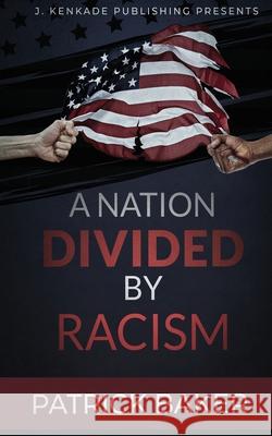 A Nation Divided by Racism Patrick Dwayne Baker 9781944486549 J. Kenkade Publishing
