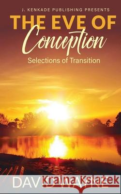 The Eve of Conception: Selections of Transition David Wayne 9781944486853