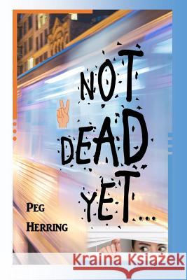 Not Dead Yet... Peg Herring 9781944502157