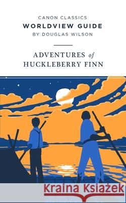 Worldview Guide for The Adventures of Huckleberry Finn Douglas Wilson 9781944503413 Canon Press