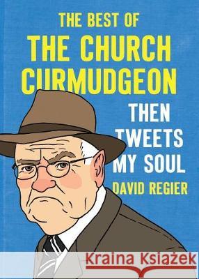 Then Tweets My Soul: The Best of the Church Curmudgeon David Regier 9781944503802 Canon Press