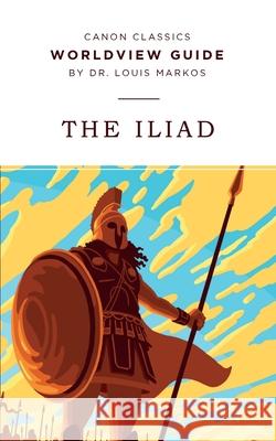 Worldview Guide for The Iliad Louis Markos 9781944503901 Canon Press