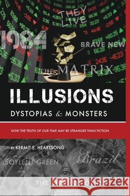 Illusions Dystopias & Monsters Kermit E. Heartsong 9781944505844 Wsdg Design