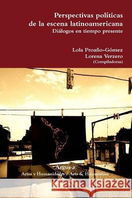 Perspectivas políticas de la escena latinoamericana. Diálogos en tiempo presente Proaño-Gómez, Lola 9781944508142