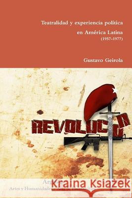 Teatralidad y experiencia política en América Latina (1957-1977) Geirola, Gustavo 9781944508166