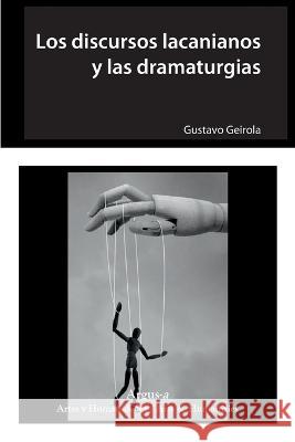 Los discursos lacanianos y las dramaturgias Gustavo Geirola   9781944508456 Argus-A Artes Y Humanidades/Arts & Humanities