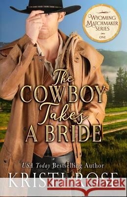 The Cowboy Takes A Bride Kristi Rose 9781944513153