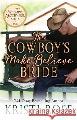 The Cowboy's Make Believe Bride Kristi Rose 9781944513276