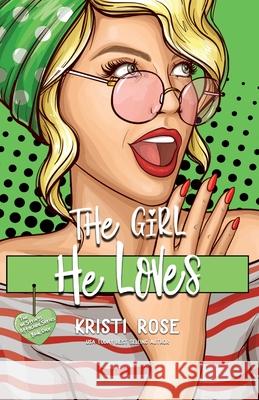 The Girl He Loves: A Second Chance Romantic Comedy Kristi Rose 9781944513436