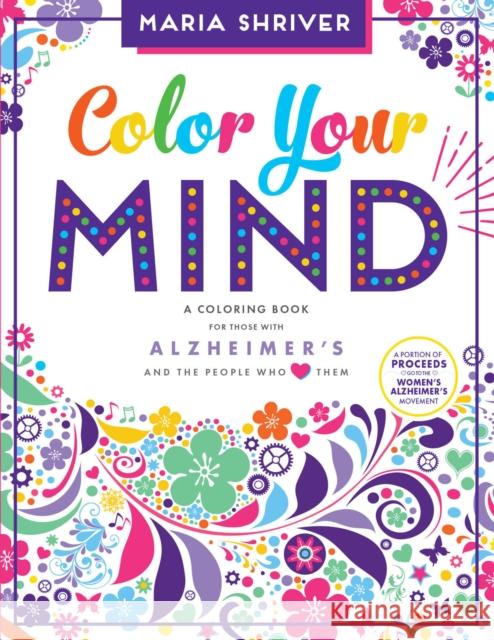 Color Your Mind: A Coloring Book for Those with Alzheimer's and the People Who Love Them Maria Shriver Brita Lynn Thompson Blue Star Premier 9781944515485 Blue Star Premier