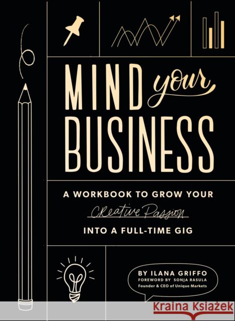 Mind Your Business: A Workbook to Grow Your Creative Passion Into a Full-time Gig Ilana Griffo 9781944515720