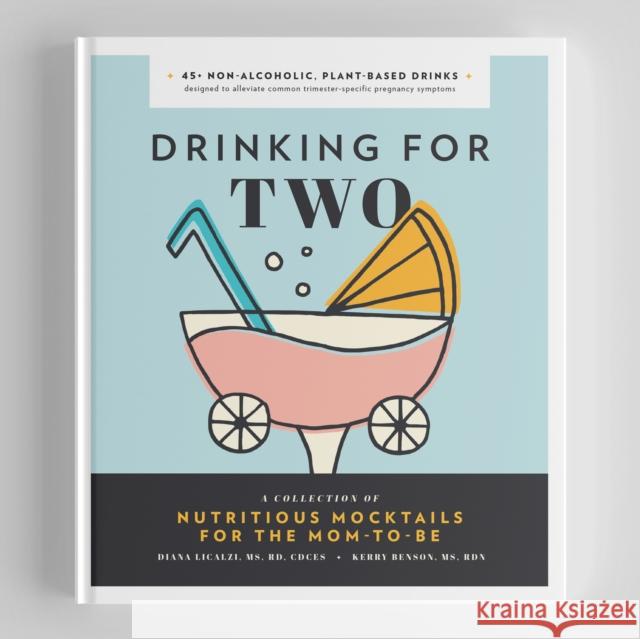 Drinking for Two: Nutritious Mocktails for the Mom-To-Be Kerry Criss Diana Licalzi Blue Star Press 9781944515829