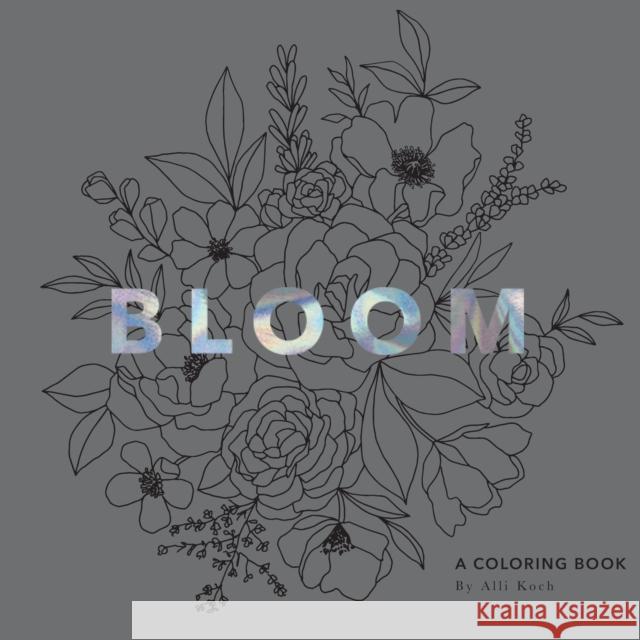 Bloom: A Flower Coloring Book Koch, Alli 9781944515898 Paige Tate & Co