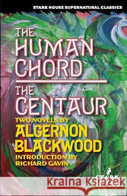 The Human Chord / The Centaur Algernon Blackwood Richard Gavin 9781944520014 Stark House Press