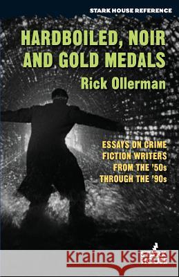 Hardboiled, Noir and Gold Medals: Essays on Crime Fiction Writers From the '50s Through the '90s Ollerman, Rick 9781944520328 Stark House Press