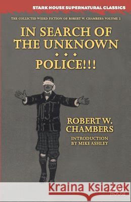 In Search of the Unknown / Police!!! Robert W. Chambers Mike Ashley 9781944520380 Stark House Press