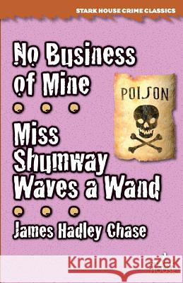 No Business of Mine / Miss Shumway Waves a Wand James Hadley Chase 9781944520496 Stark House Press