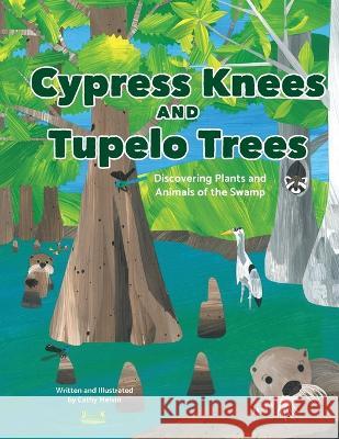 Cypress Knees and Tupelo Trees: Discovering Plants and Animals of the Swamp: Discovering Plants and Animals of the Swamp Cathy Melvin 9781944528201 Et Alia Press
