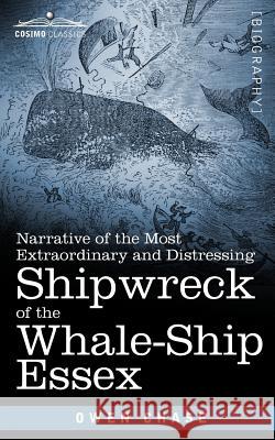 Narrative of the Most Extraordinary and Distressing Shipwreck of the Whale-Ship Essex Owen Chase 9781944529031 Cosimo Classics