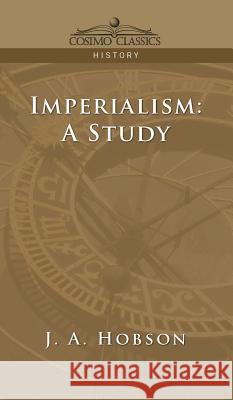 Imperialism: A Study J A Hobson 9781944529390 Cosimo Classics
