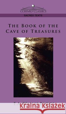 The Book of the Cave of Treasures E a Budge Budge, Ernest Alfred Wallis Budge, Sir, Sir Ernest A Wallis Budge 9781944529406 Cosimo Classics