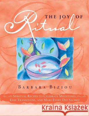 The Joy of Ritual: Spiritual Recipies to Celebrate Milestones, Ease Transitions, and Make Every Day Sacred Barbara Biziou 9781944529475 Cosimo