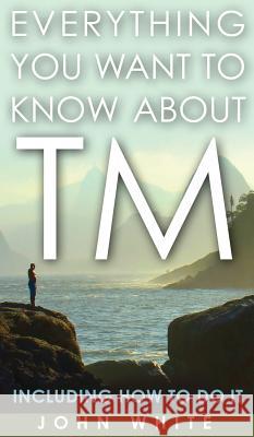 Everything You Want to Know about TM -- Including How to Do It Dr John White 9781944529604 Paraview Special Editions