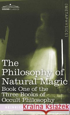 The Philosophy of Natural Magic: Book One of the Three Books of Occult Philosophy Heinrich Cornelius Agrippa 9781944529796 Cosimo Classics