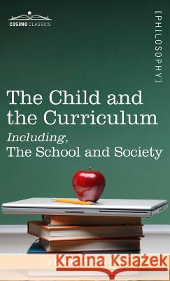 The Child and the Curriculum Including, the School and Society John Dewey 9781944529819 Cosimo Classics